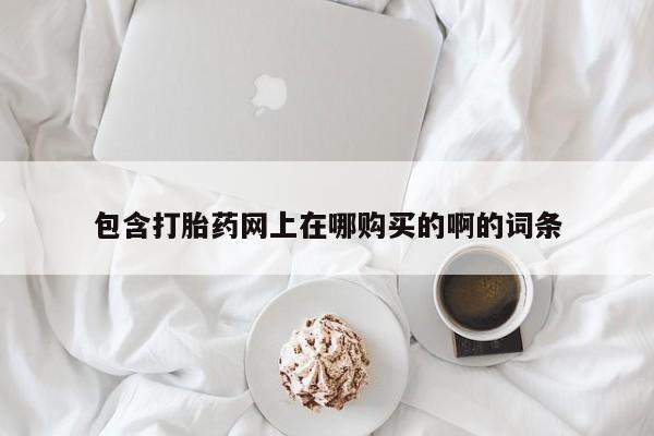 台州私人卖打胎药搜索包含打胎药网上在哪购买的啊的词条