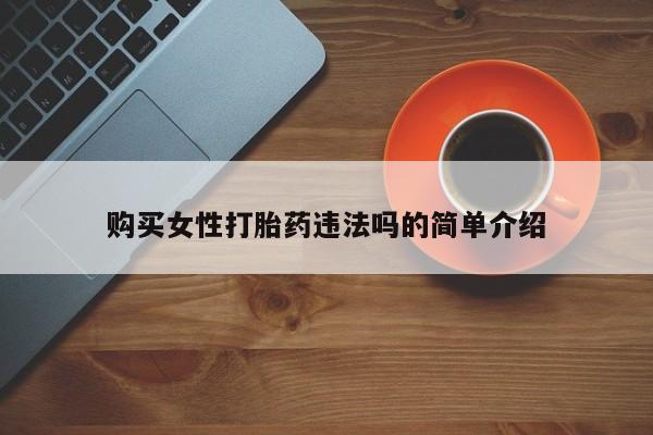 台州私人卖打胎药搜索购买女性打胎药违法吗的简单介绍