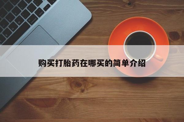 台州私人卖打胎药搜索购买打胎药在哪买的简单介绍