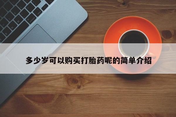 台州私人卖打胎药搜索多少岁可以购买打胎药呢的简单介绍