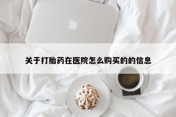 台州私人卖打胎药搜索关于打胎药在医院怎么购买的的信息